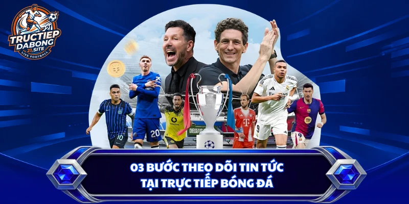 03 bước theo dõi tin tức tại trực tiếp bóng đá
