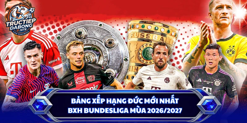 Bảng Xếp Hạng Đức Mới Nhất - BXH Bundesliga Mùa 2026/2027