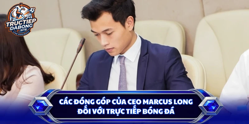 Các đóng góp của CEO Marcus Long đối với trực tiếp bóng đá