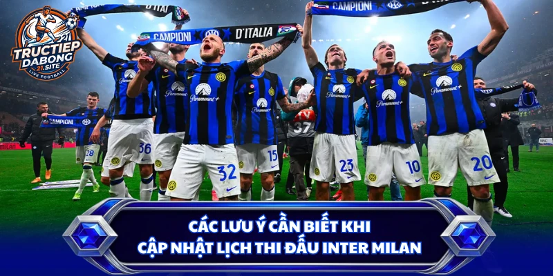 Các lưu ý cần biết khi cập nhật lịch thi đấu Inter Milan