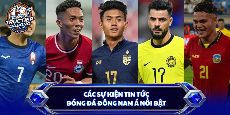 Các sự kiện tin tức bóng đá Đông Nam Á nổi bật