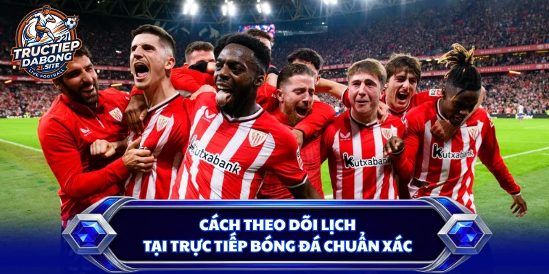Cách theo dõi lịch tại trực tiếp bóng đá chuẩn xác