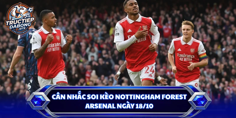 Cân nhắc soi kèo Nottingham Forest - Arsenal ngày 18/10