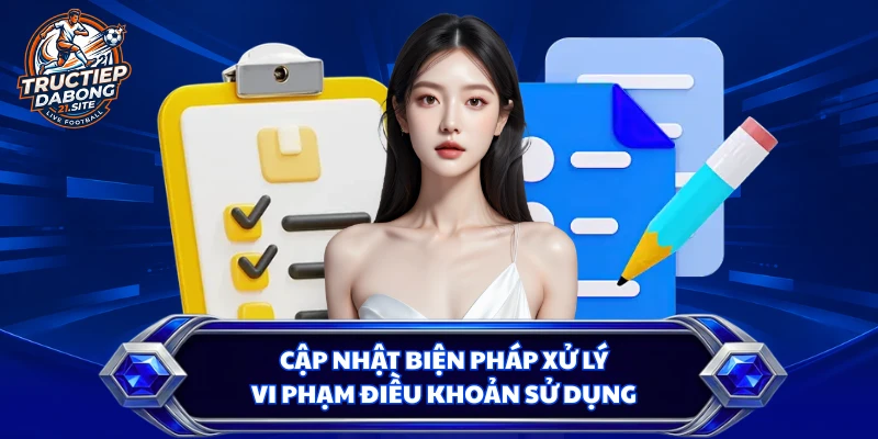 Cập nhật biện pháp xử lý vi phạm điều khoản sử dụng