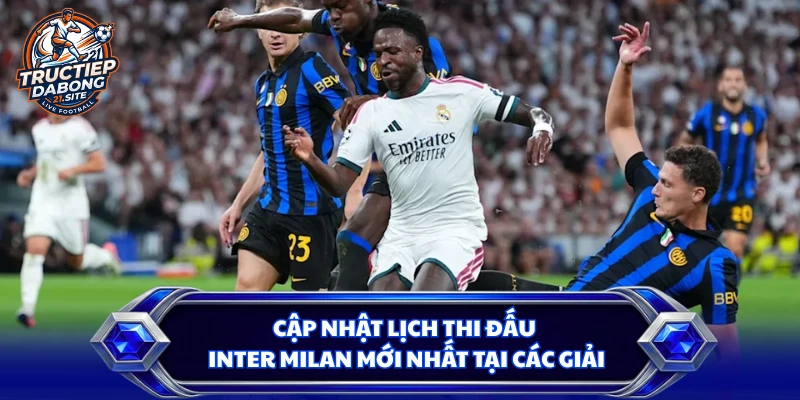 Cập nhật lịch thi đấu Inter Milan mới nhất tại các giải