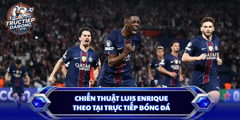 Chiến thuật Luis Enrique theo tại trực tiếp bóng đá
