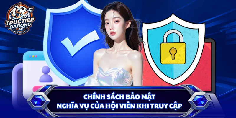 Chính sách bảo mật - Nghĩa vụ của hội viên khi truy cập
