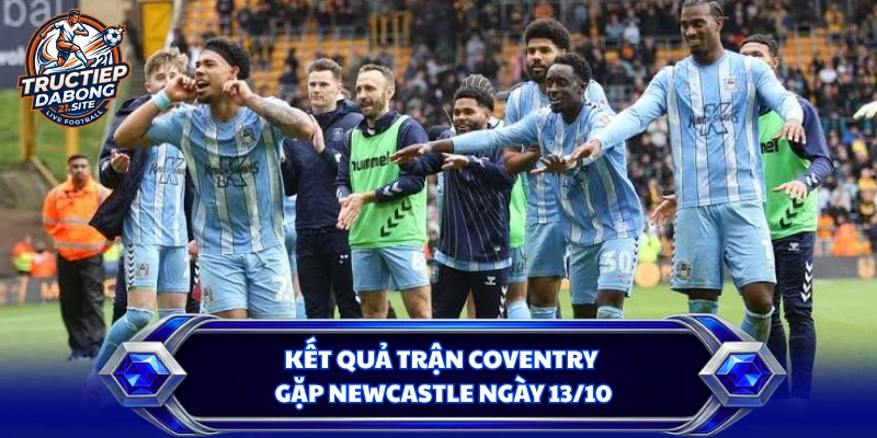 Kết quả trận Coventry gặp Newcastle ngày 13/10