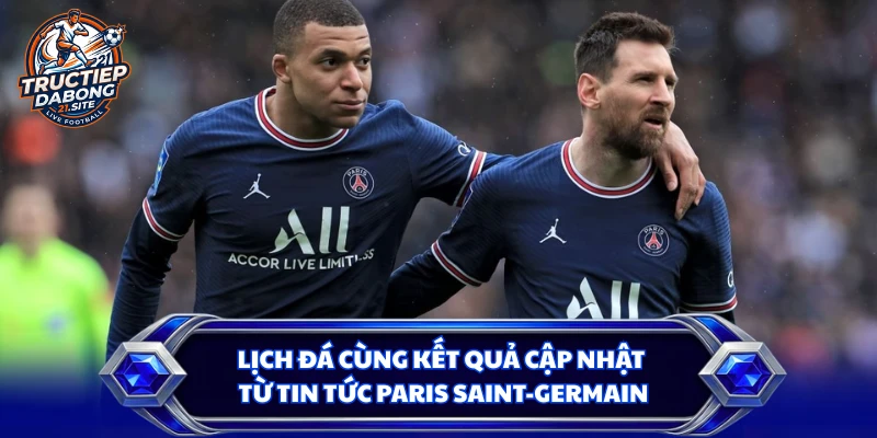 Lịch đá cùng kết quả cập nhật từ tin tức Paris Saint-Germain
