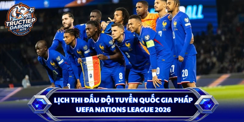 Lịch thi đấu đội tuyển quốc gia Pháp UEFA Nations League 2026