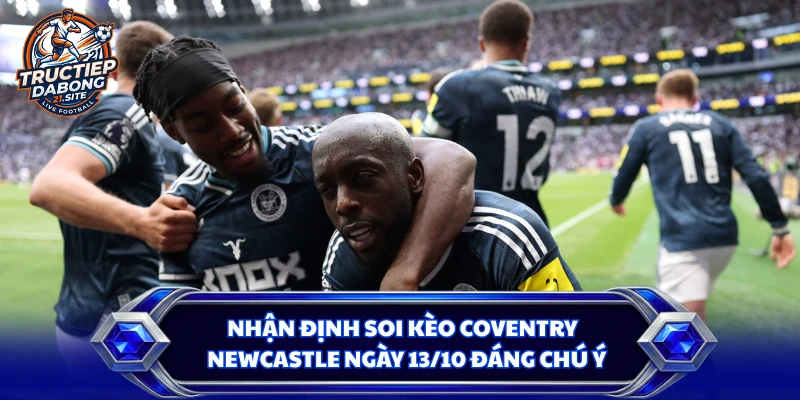 Nhận định soi kèo Coventry - Newcastle ngày 13/10 đáng chú ý