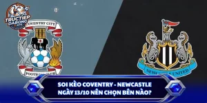 Soi Kèo Coventry - Newcastle Ngày 13/10 Nên Chọn Bên Nào?