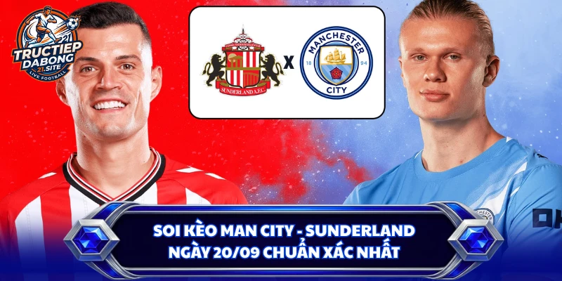 Soi Kèo Man City - Sunderland Ngày 20/09 Chuẩn Xác Nhất
