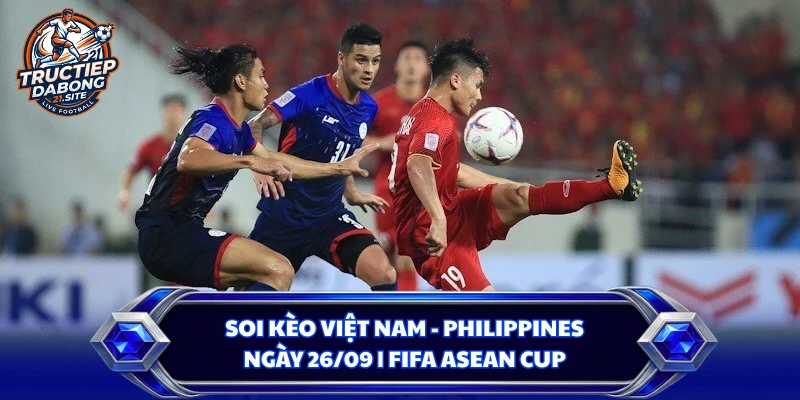 Soi Kèo Việt Nam - Philippines Ngày 26/09 | FIFA ASEAN Cup