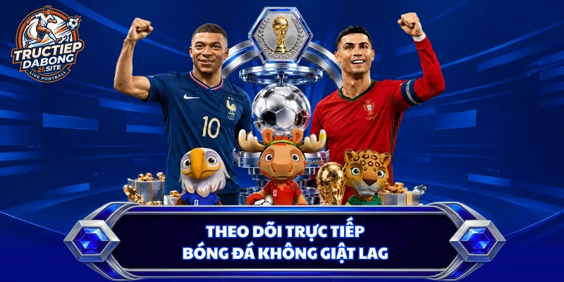 Theo dõi trực tiếp bóng đá không giật lag