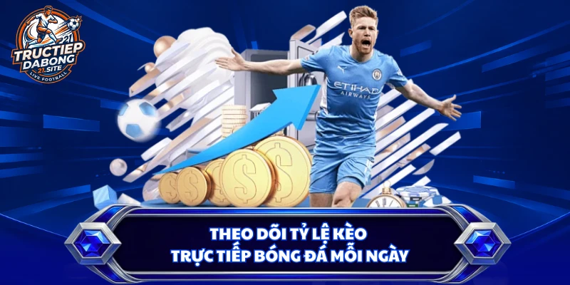 Theo dõi tỷ lệ kèo trực tiếp bóng đá mỗi ngày