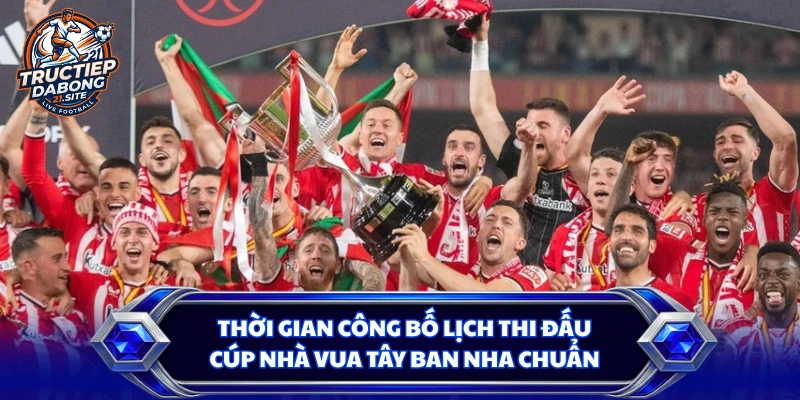 Thời gian công bố lịch thi đấu cúp nhà vua Tây Ban Nha chuẩn