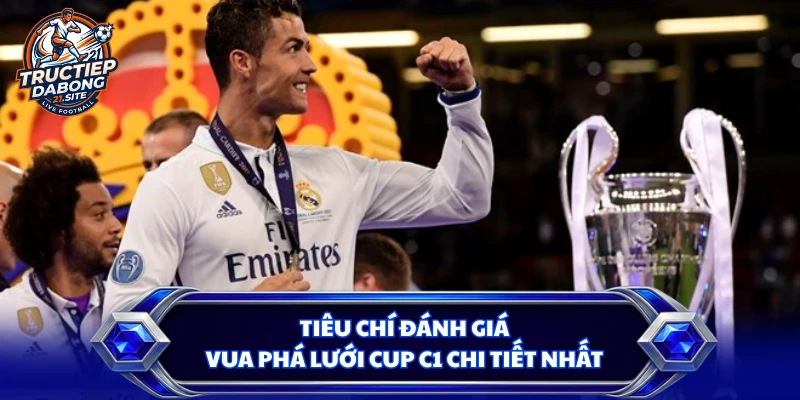 Tiêu chí đánh giá vua phá lưới cup C1 chi tiết nhất