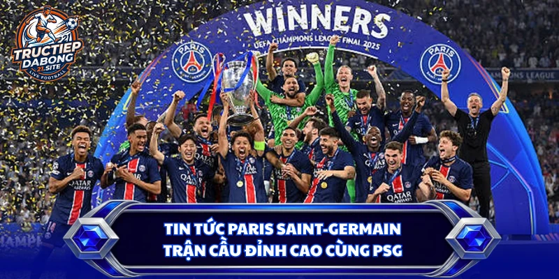 Tin Tức Paris Saint-Germain - Trận Cầu Đỉnh Cao Cùng PSG