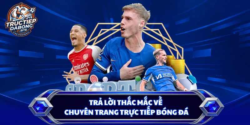 Trả lời thắc mắc về chuyên trang trực tiếp bóng đá