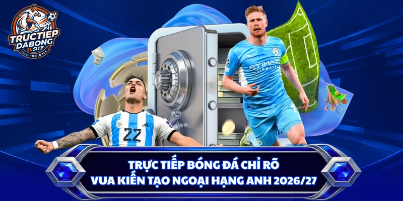 Trực tiếp bóng đá chỉ rõ vua kiến tạo Ngoại hạng Anh 2026/27