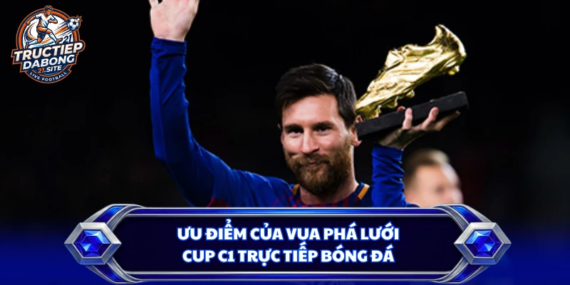 Ưu điểm của vua phá lưới cup C1 trực tiếp bóng đá