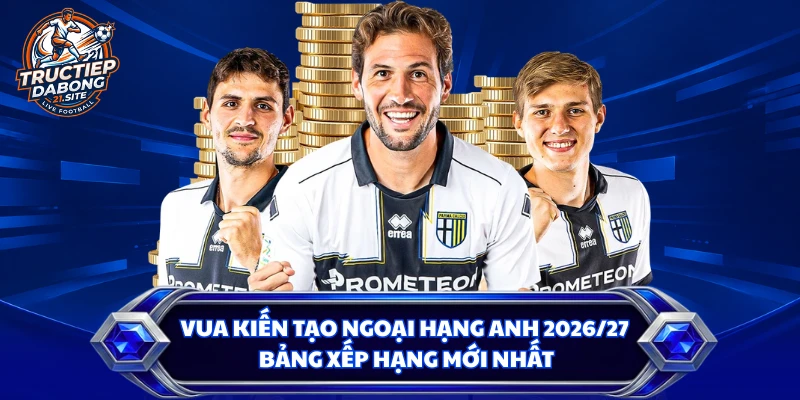 Vua Kiến Tạo Ngoại Hạng Anh 2026/27 | Bảng Xếp Hạng Mới Nhất