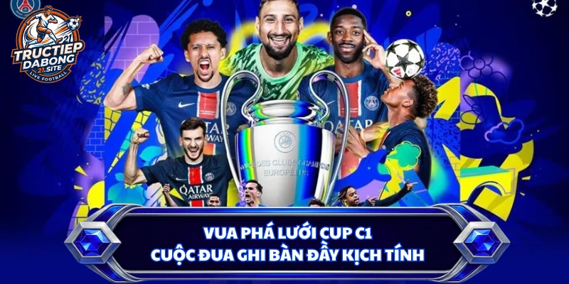 Vua Phá Lưới Cup C1 - Cuộc Đua Ghi Bàn Đầy Kịch Tính