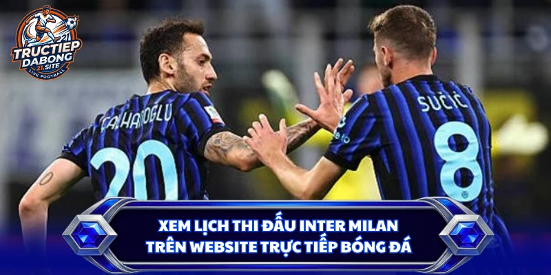 Xem lịch thi đấu Inter Milan trên website trực tiếp bóng đá
